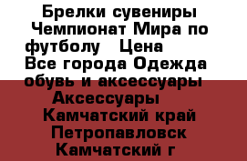 Брелки-сувениры Чемпионат Мира по футболу › Цена ­ 399 - Все города Одежда, обувь и аксессуары » Аксессуары   . Камчатский край,Петропавловск-Камчатский г.